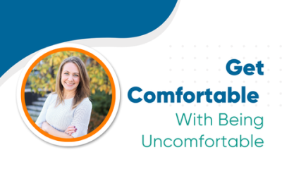 Get Comfortable With Being Uncomfortable