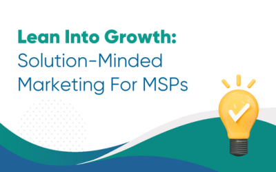Lean Into Growth: Solution-Minded Marketing For MSPs