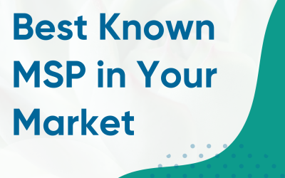 How to Become the Best Known Managed Service Provider in Your Market