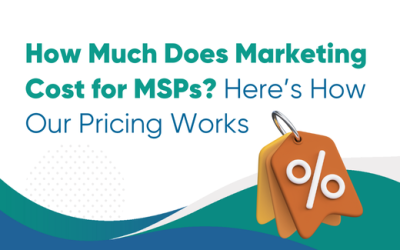 How Much Does Marketing Cost for MSPs? Here’s How Our Pricing Works