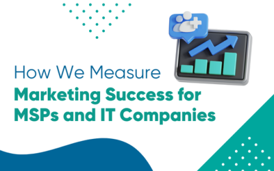How We Measure Marketing Success for MSPs and IT Companies