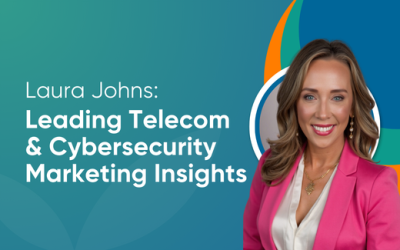 Laura Johns: Leading Telecom & Cybersecurity Marketing Insights