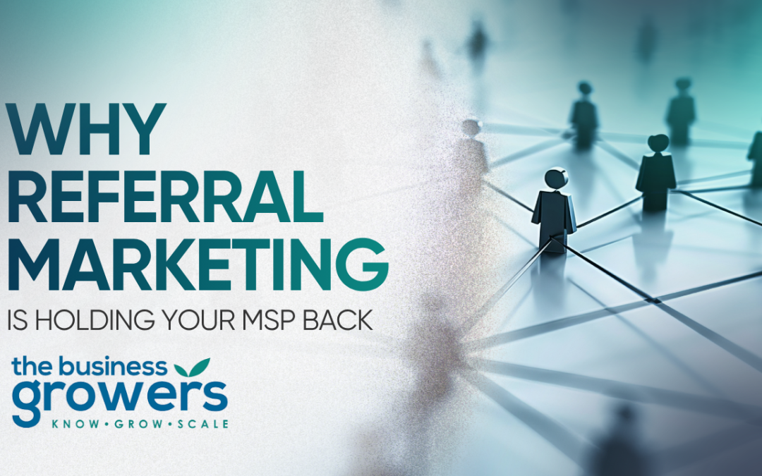 Why Referral Marketing Is Holding Your MSP Back