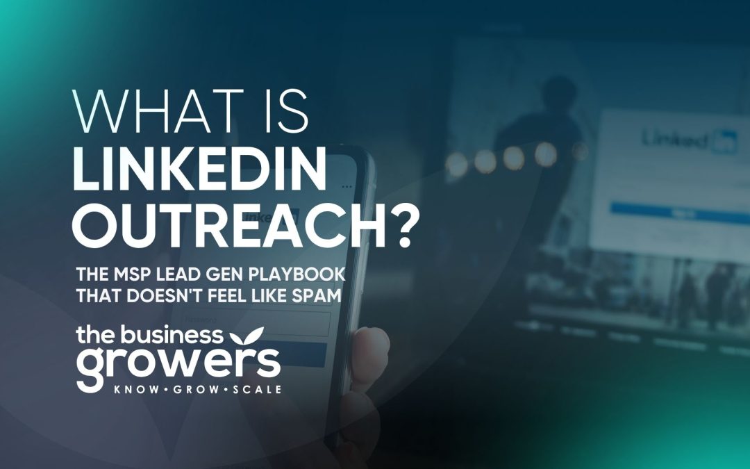 What Is LinkedIn Outreach? The MSP Lead Gen Playbook That Doesn’t Feel Like Spam